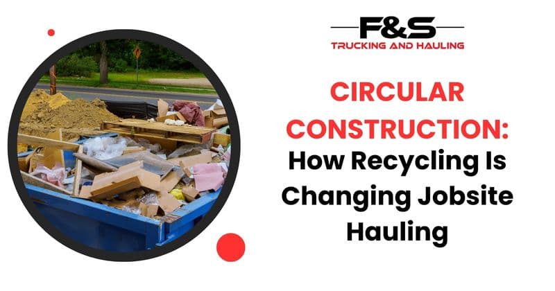 Circular Construction: How Recycling Is Changing Jobsite Hauling