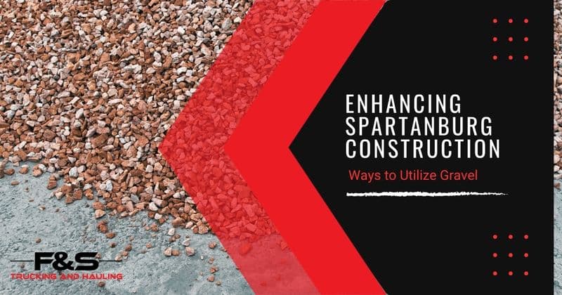 Enhancing Spartanburg Construction: Ways to Utilize Gravel