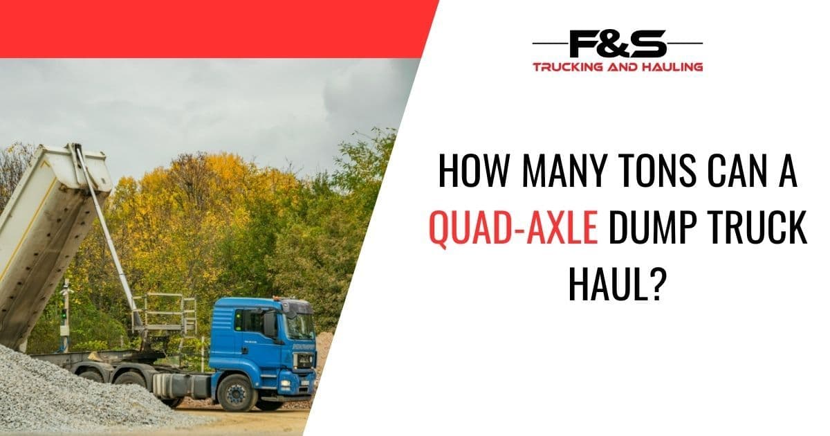 How Many Tons Can a Quad-Axle Dump Truck Haul?