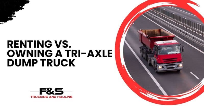 Renting vs. Owning a Tri-Axle Dump Truck