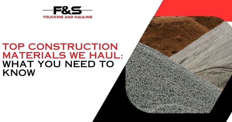 Top Construction Materials We Haul: What You Need to Know