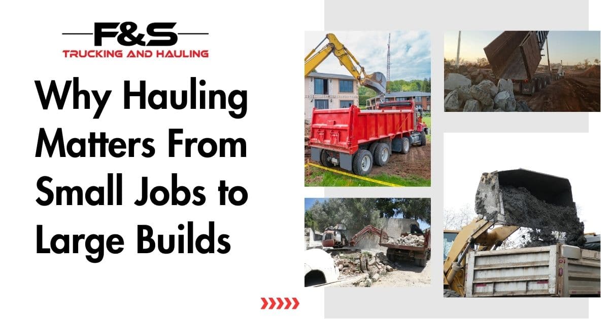 Why Hauling Matters From Small Jobs to Large Builds