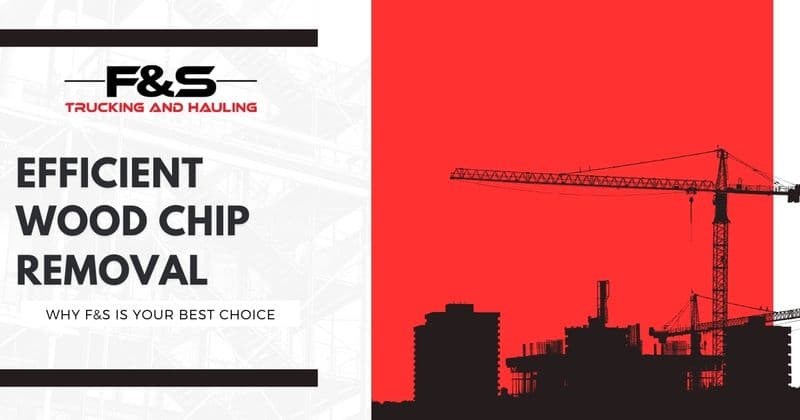 Efficient Wood Chip Removal: Why F&S Trucking and Hauling Is Your Best Choice