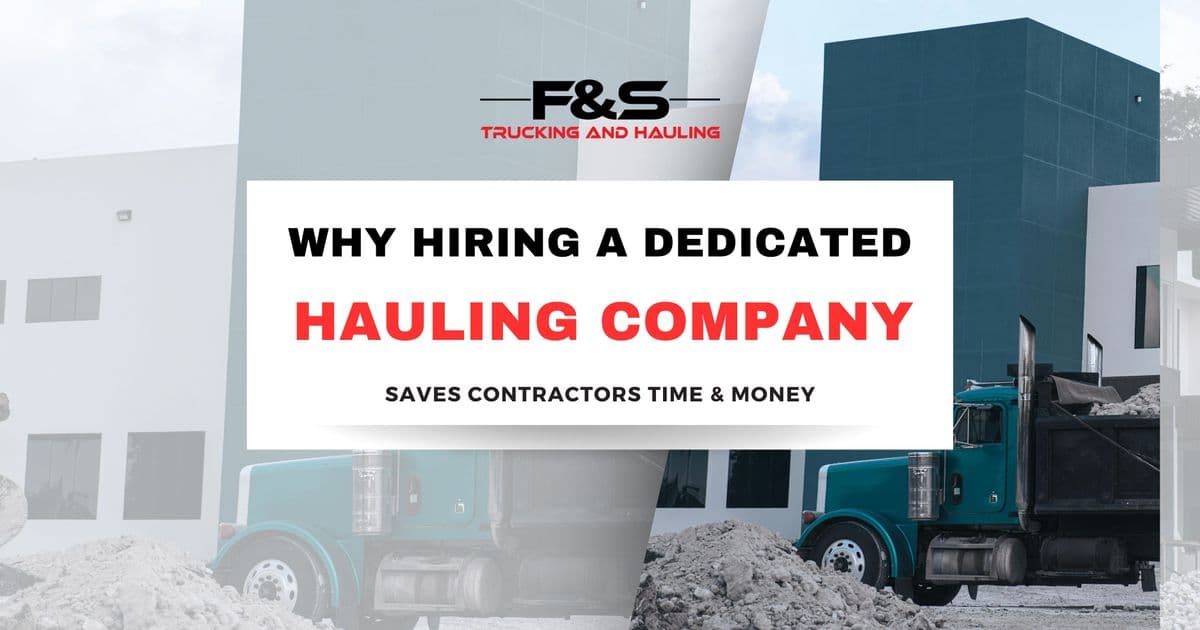 Why Hiring a Dedicated Hauling Company Saves Contractors Time & Money