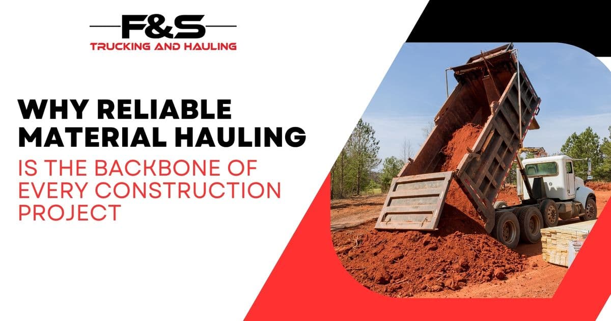 Why Reliable Material Hauling Is the Backbone of Every Construction Project