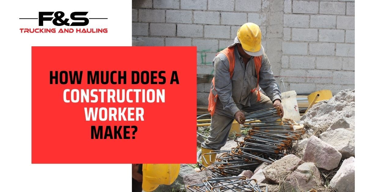 How Much Does a Construction Worker Make? | F&S Trucking and Hauling