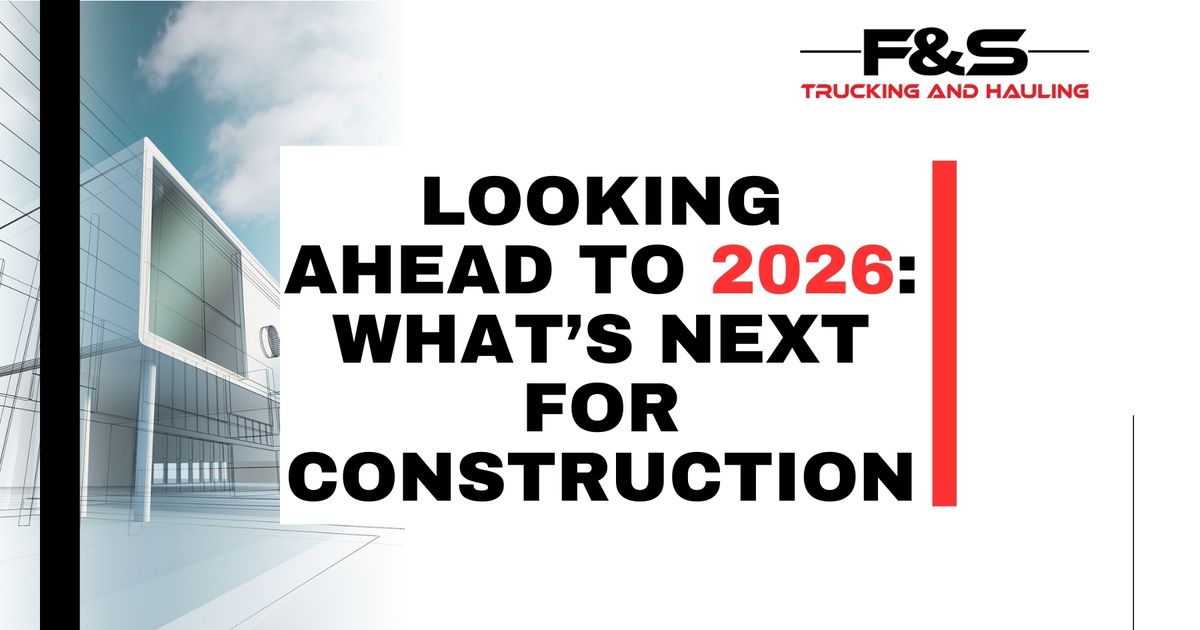 Looking Ahead to 2026: What’s Next for Construction | F&S Trucking and ...